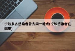 宁波多名感染者曾去同一地点(宁波感染者在哪里)