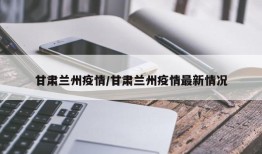 甘肃兰州疫情/甘肃兰州疫情最新情况