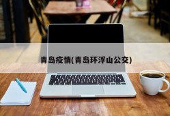 青岛疫情(青岛环浮山公交)