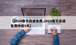 【2024春节高速免费,2024春节高速免费持续9天】