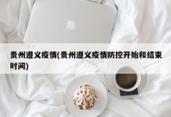 贵州遵义疫情(贵州遵义疫情防控开始和结束时间)