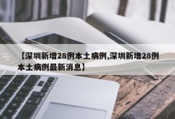 【深圳新增28例本土病例,深圳新增28例本土病例最新消息】