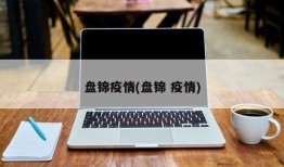 盘锦疫情(盘锦 疫情)