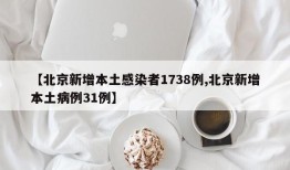 【北京新增本土感染者1738例,北京新增本土病例31例】