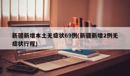 新疆新增本土无症状69例(新疆新增2例无症状行程)