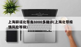 上海辟谣北蔡有8000多确诊(上海北蔡疫情风险等级)