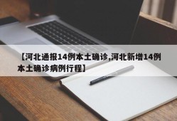 【河北通报14例本土确诊,河北新增14例本土确诊病例行程】