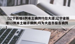 【辽宁新增8例本土病例均在大连,辽宁省新增11例本土确诊病例,均为大连市报告病例】