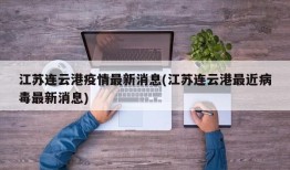 江苏连云港疫情最新消息(江苏连云港最近病毒最新消息)