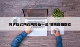 官方辟谣陕西防疫新十条/陕西疫情辟谣