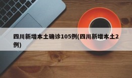 四川新增本土确诊105例(四川新增本土2例)