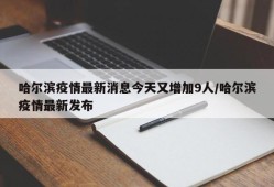 哈尔滨疫情最新消息今天又增加9人/哈尔滨疫情最新发布