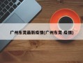 广州东莞最新疫情(广州东莞 疫情)