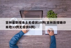吉林省新增本土无症状10例(吉林新增确诊本地33例无症状6例)