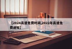 【2024高速免费时间,2022年高速免费通知】