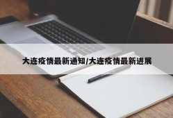 大连疫情最新通知/大连疫情最新进展