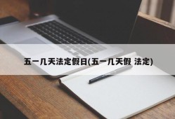 五一几天法定假日(五一几天假 法定)