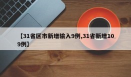 【31省区市新增输入9例,31省新增109例】