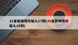 31省新增境外输入17例(31省新增境外输入18例)