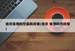 南京疫情防控最新政策(南京 疫情防控政策)