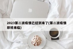 2023第二波疫情已经到来了(第二波疫情即将来临)