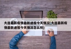 大连最新疫情最新通报今天情况(大连最新疫情最新通报今天情况怎么样)