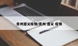 贵州遵义疫情/贵州 遵义 疫情