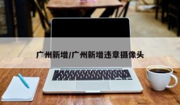 广州新增/广州新增违章摄像头