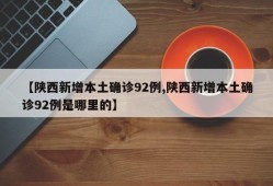 【陕西新增本土确诊92例,陕西新增本土确诊92例是哪里的】