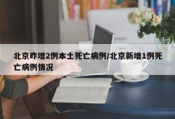 北京昨增2例本土死亡病例/北京新增1例死亡病例情况