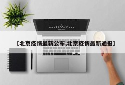 【北京疫情最新公布,北京疫情最新通报】