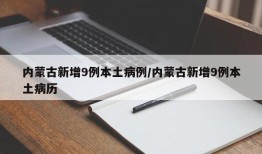 内蒙古新增9例本土病例/内蒙古新增9例本土病历