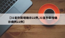 【31省份新增确诊22例,31省份新增确诊病例22例】