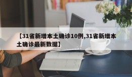 【31省新增本土确诊10例,31省新增本土确诊最新数据】