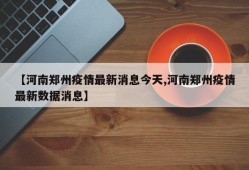 【河南郑州疫情最新消息今天,河南郑州疫情最新数据消息】