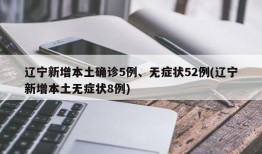 辽宁新增本土确诊5例、无症状52例(辽宁新增本土无症状8例)
