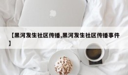 【黑河发生社区传播,黑河发生社区传播事件】