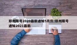郑州限号2020最新通知5月份/郑州限号通知2021最新