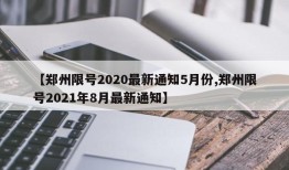 【郑州限号2020最新通知5月份,郑州限号2021年8月最新通知】