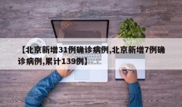 【北京新增31例确诊病例,北京新增7例确诊病例,累计139例】