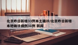 北京昨日新增33例本土确诊/北京昨日新增本地确诊病例31例 新闻