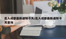 出入成都最新通知今天/出入成都最新通知今天查询