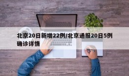 北京20日新增22例/北京通报20日5例确诊详情