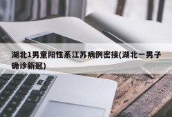 湖北1男童阳性系江苏病例密接(湖北一男子确诊新冠)