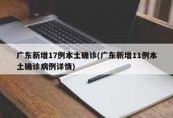广东新增17例本土确诊(广东新增11例本土确诊病例详情)