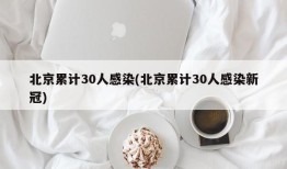 北京累计30人感染(北京累计30人感染新冠)