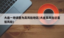 大连一地调整为高风险地区(大连高风险还是低风险)