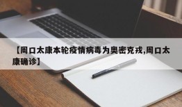 【周口太康本轮疫情病毒为奥密克戎,周口太康确诊】