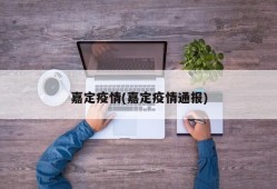 嘉定疫情(嘉定疫情通报)