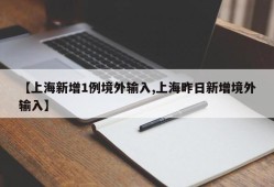 【上海新增1例境外输入,上海昨日新增境外输入】
